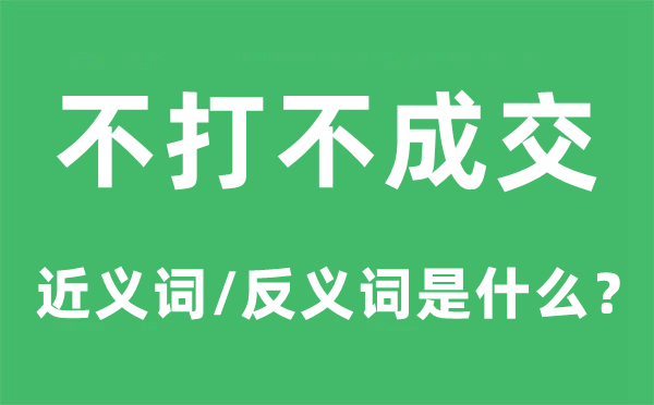 不打不成交的近義詞和反義詞是什么,不打不成交是什么意思