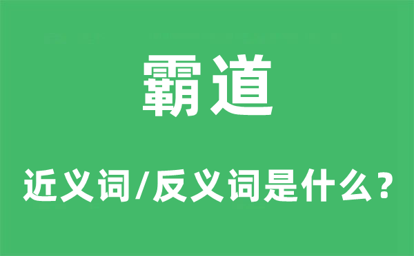 霸道的近義詞和反義詞是什么,霸道是什么意思