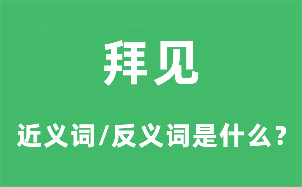 拜見的近義詞和反義詞是什么,拜見是什么意思