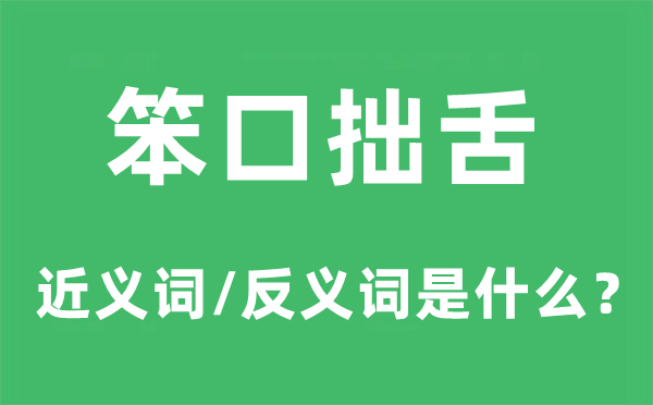 笨口拙舌的近義詞和反義詞是什么,笨口拙舌是什么意思