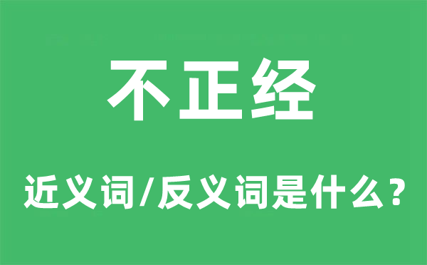 不正經(jīng)的近義詞和反義詞是什么,不正經(jīng)是什么意思
