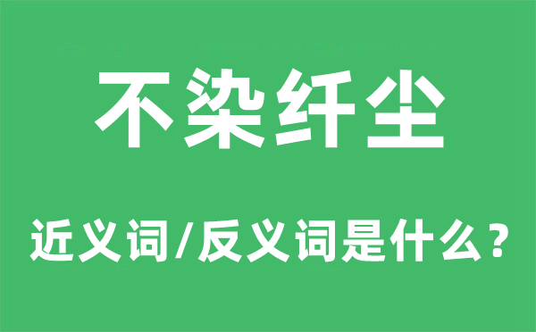 不染纖塵的近義詞和反義詞是什么,不染纖塵是什么意思