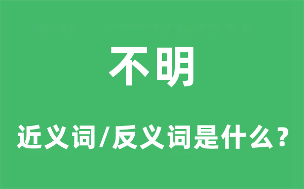 不明的近義詞和反義詞是什么,不明是什么意思