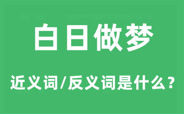 白日做夢的近義詞和反義詞是什么,白日做夢是什么意思