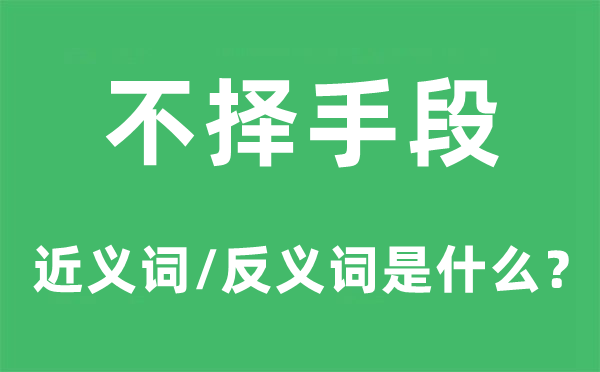 不擇手段的近義詞和反義詞是什么,不擇手段是什么意思