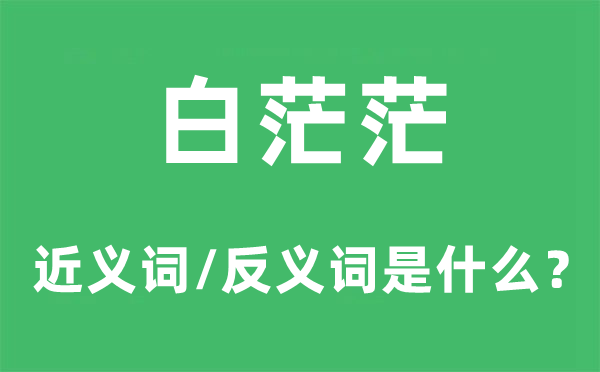 白茫茫的近義詞和反義詞是什么,白茫茫是什么意思