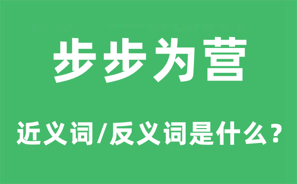 步步為營的近義詞和反義詞是什么,步步為營是什么意思