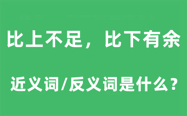 比上不足，比下有余的近義詞和反義詞是什么,比上不足，比下有余是什么意思