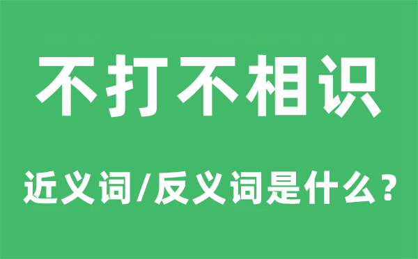 不打不相識的近義詞和反義詞是什么,不打不相識是什么意思