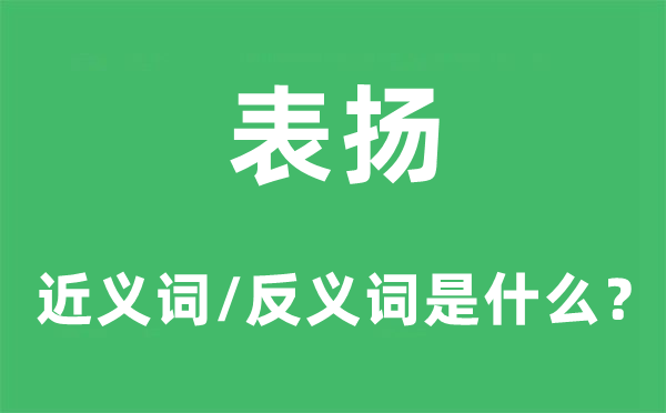 表揚的近義詞和反義詞是什么,表揚是什么意思