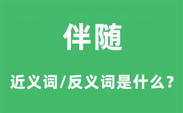 伴隨的近義詞和反義詞是什么,伴隨是什么意思