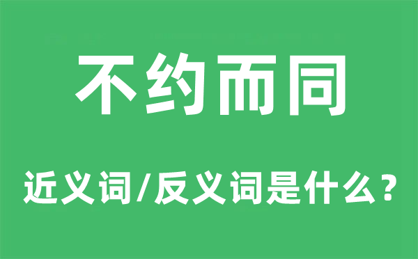 不約而同的近義詞和反義詞是什么,不約而同是什么意思