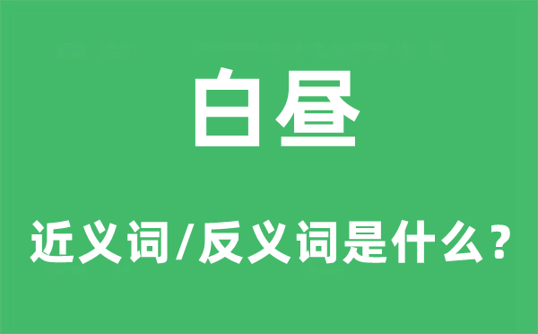 白晝的近義詞和反義詞是什么,白晝是什么意思