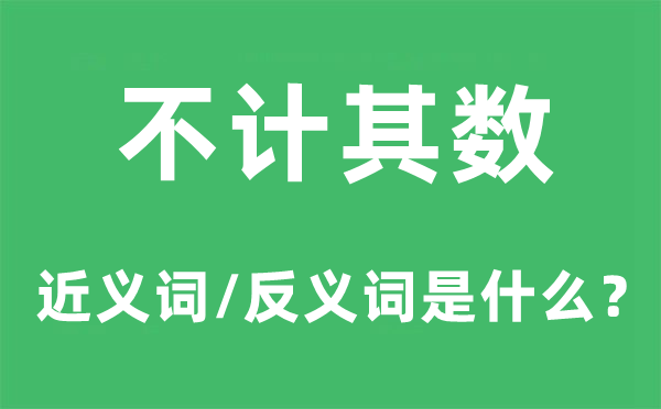 不計其數的近義詞和反義詞是什么,不計其數是什么意思