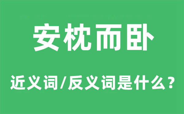 安枕而臥的近義詞和反義詞是什么,安枕而臥是什么意思