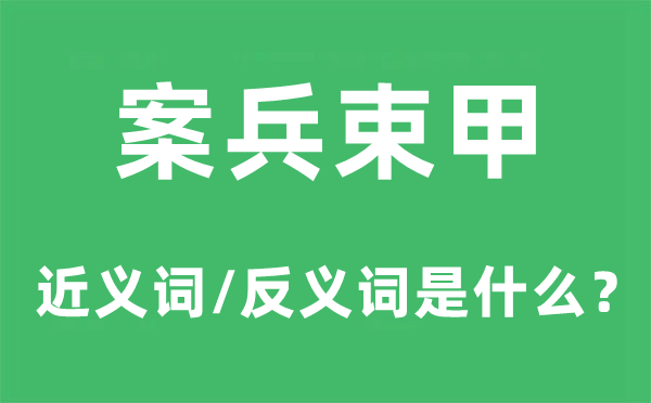 案兵束甲的近義詞和反義詞是什么,案兵束甲是什么意思