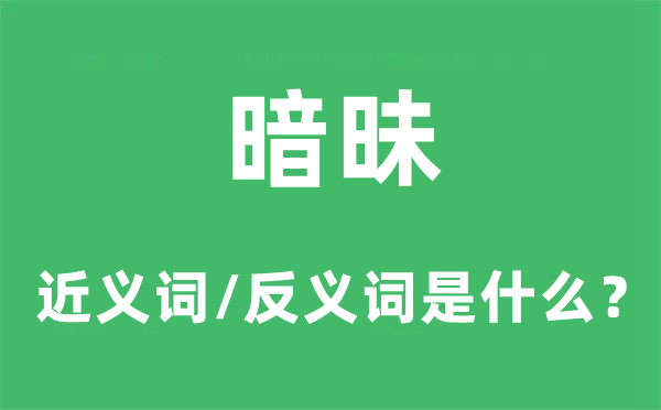 暗昧的近義詞和反義詞是什么,暗昧是什么意思