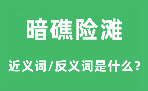 暗礁險灘的近義詞和反義詞是什么,暗礁險灘是什么意思
