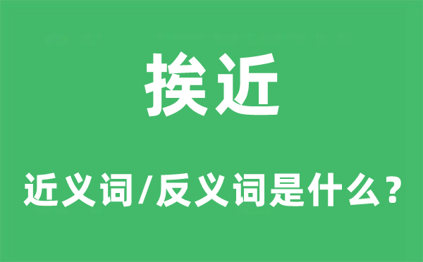 挨近的近義詞和反義詞是什么,挨近是什么意思