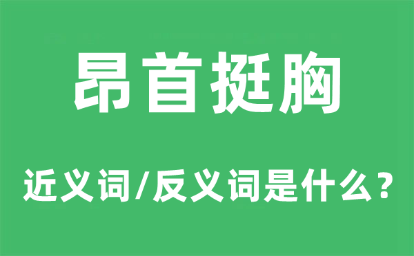 昂首挺胸的近義詞和反義詞是什么,昂首挺胸是什么意思