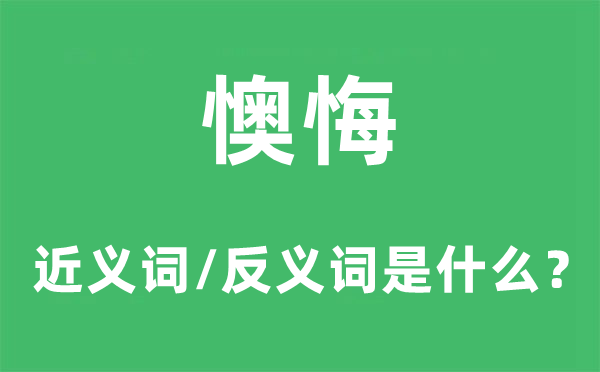 懊悔的近義詞和反義詞是什么,懊悔是什么意思