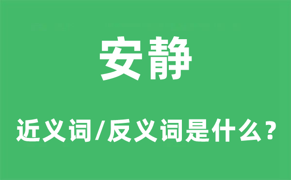 安靜的近義詞和反義詞是什么,安靜是什么意思