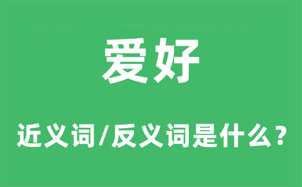 愛(ài)好的近義詞和反義詞是什么,愛(ài)好是什么意思