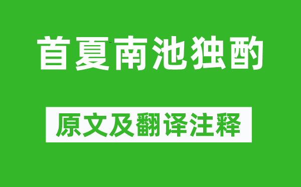 白居易《首夏南池獨(dú)酌》原文及翻譯注釋,詩(shī)意解釋