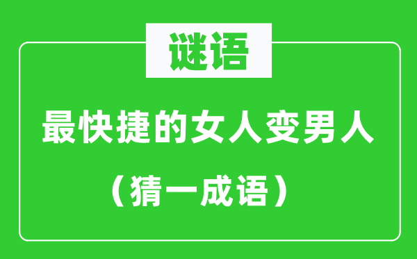 謎語：最快捷的女人變男人（猜一成語）
