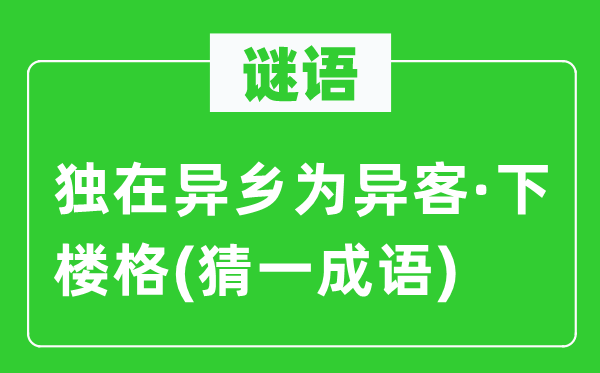 謎語：獨在異鄉為異客·下樓格(猜一成語)