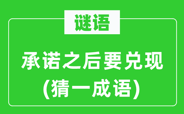 謎語：承諾之后要兌現(xiàn)(猜一成語)