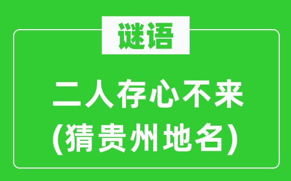 謎語(yǔ)：二人存心不來(lái)(猜貴州地名)