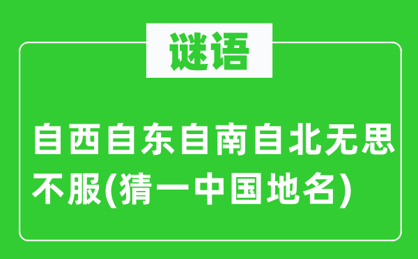 謎語：自西自東自南自北無思不服(猜一中國地名)