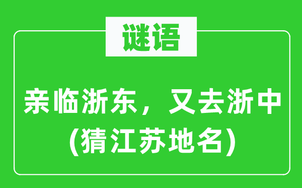謎語：親臨浙東，又去浙中(猜江蘇地名)