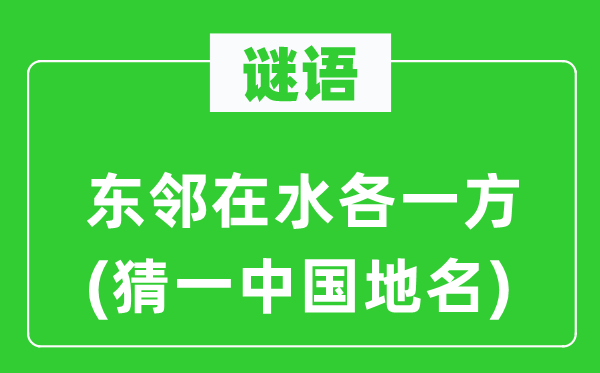 謎語(yǔ)：東鄰在水各一方(猜一中國(guó)地名)