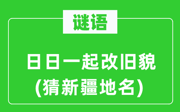 謎語：日日一起改舊貌(猜新疆地名)