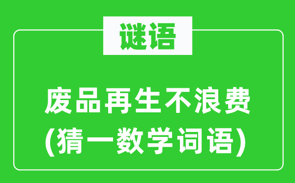 謎語：廢品再生不浪費(猜一數學詞語)