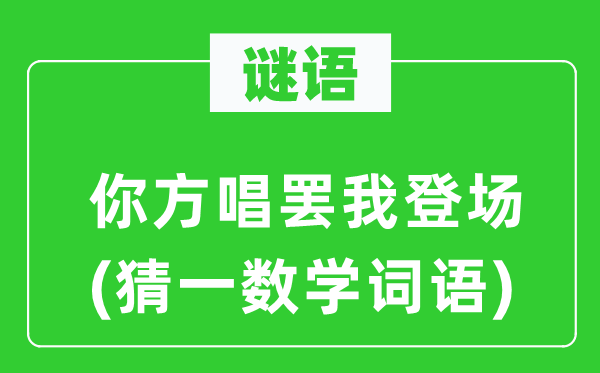 謎語：你方唱罷我登場(猜一數(shù)學(xué)詞語)