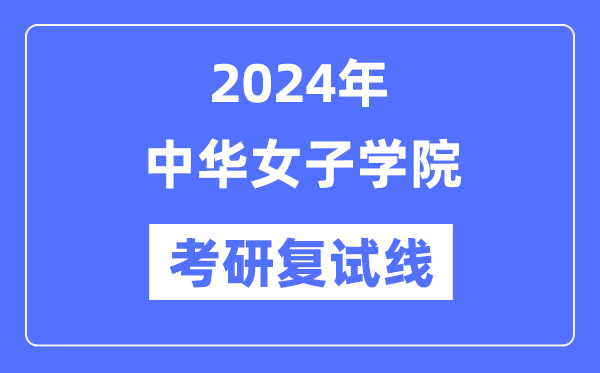 2024年中華女子學院各專業考研復試分數線一覽表（含2023年）