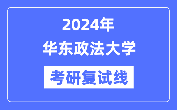 2024年華東政法大學各專業考研復試分數線一覽表（含2023年）
