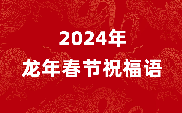 2024年龍年春節(jié)祝福語四個(gè)字,龍年含龍字的新春祝福4個(gè)字