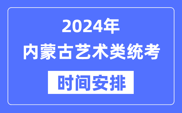 2024年內蒙古藝考時間具體安排,內蒙古藝術類統考是幾月幾日