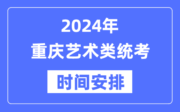2024年重慶藝考時間具體安排,重慶藝術類統考是幾月幾日