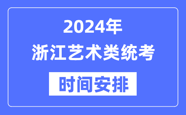 2024年浙江藝考時(shí)間具體安排,浙江藝術(shù)類統(tǒng)考是幾月幾日
