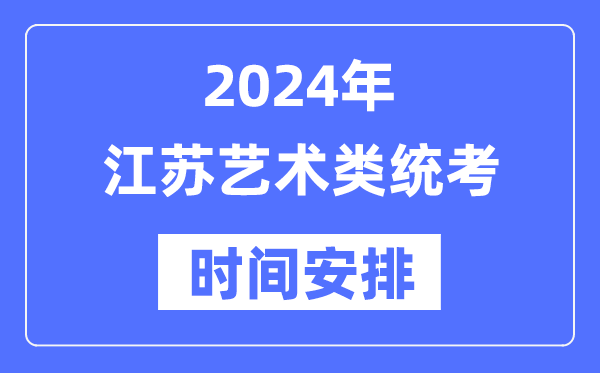 2024年江蘇藝考時間具體安排,江蘇藝術類統考是幾月幾日