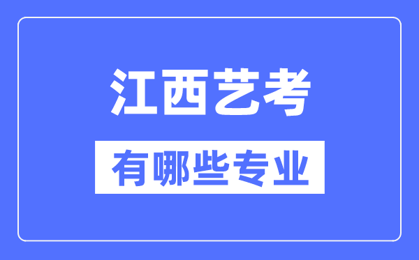 江西藝考有哪些專業(yè),江西藝術(shù)統(tǒng)考選什么專業(yè)？