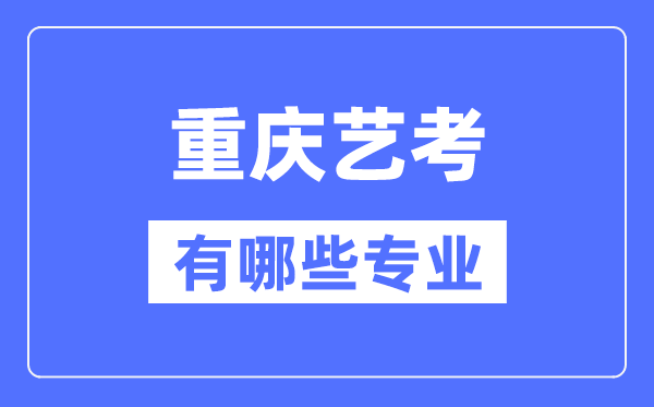 重慶藝考有哪些專業(yè),重慶藝術(shù)統(tǒng)考選什么專業(yè)？