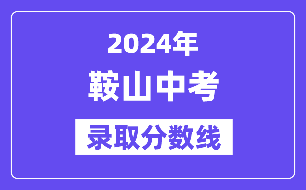 2024年鞍山中考各高中錄取分?jǐn)?shù)線一覽表（含歷年分?jǐn)?shù)線）