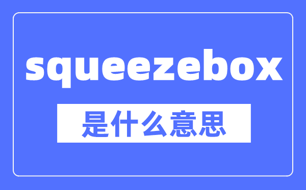 squeezebox是什么意思,squeezebox怎么讀,中文翻譯是什么