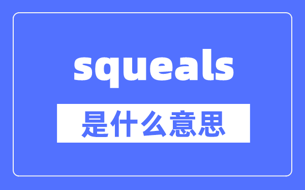 squeals是什么意思,squeals怎么讀,中文翻譯是什么